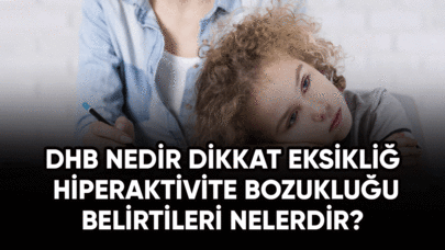 DHB nedir Dikkat eksikliği hiperaktivite bozukluğu belirtileri nelerdir?