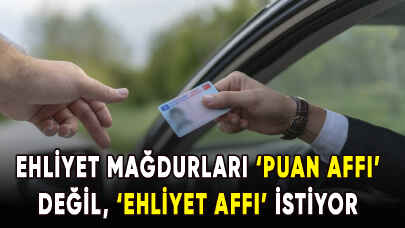 Ehliyet Affı mağdurları bir an önce ehliyetine kavuşmak istiyor