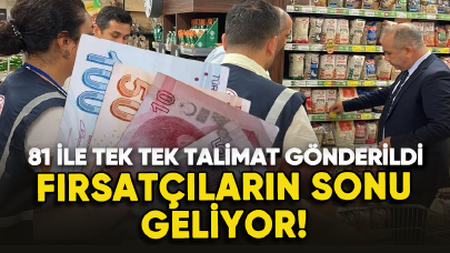 Fırsatçıların sonu geliyor! Ticaret Bakanlığı 81 ile talimat gönderdi