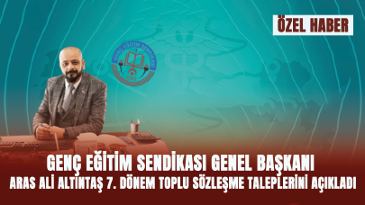 Genç Eğitim Sendikası Genel Başkanı Aras Ali ALTINTAŞ 7. Dönem Toplu Sözleşme taleplerini açıkladı