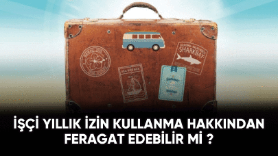 İşçi Yıllık İzin Kullanma Hakkından Feragat Edebilir Mi?