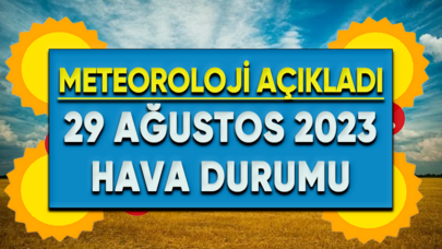 Meteoroloji açıkladı: 29 Ağustos 2023 hava durumu raporu