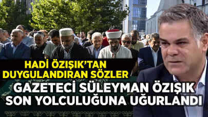 Süleyman Özışık son yolculuğuna uğurlandı