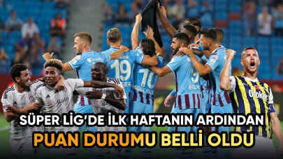 Süper Lig'de ilk hafta geride kaldı! İşte puan durumu