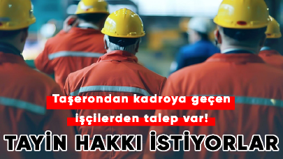 Taşerondan kadroya geçen işçiler tayin hakkı istiyor!