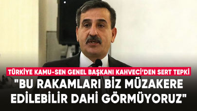 Türkiye Kamu-Sen Genel Başkanı Kahveci: "Bu rakamları biz müzakere edilebilir dahi görmüyoruz"