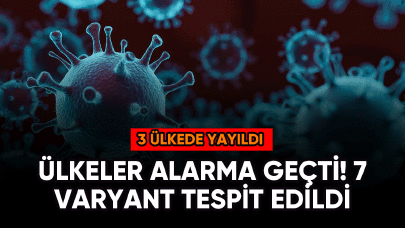 Ülkeler alarma geçti! 7 varyant tespit edildi