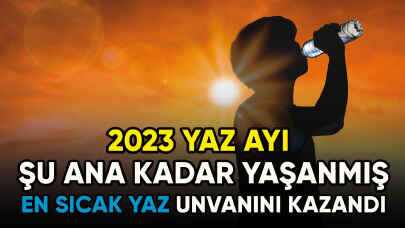 2023 yazı kayıtlardaki en sıcak yaz oldu