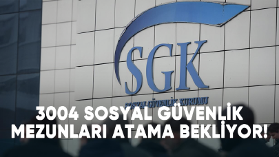 3004 Sosyal Güvenlik mezunları atama bekliyor!