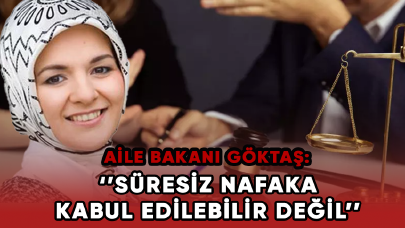 Aile Bakanı Göktaş: Süresiz nafaka kabul edilebilir değil