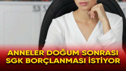 Anneler SGK öncesi doğum borçlanması istiyor!