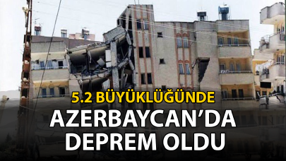 Azerbaycan'da 5.2 büyüklüğünde deprem oldu