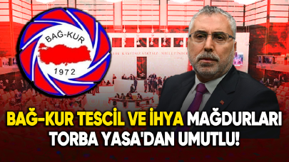 Bağ-Kur tescil ve ihya mağdurları Torba Yasa'dan umutlu!