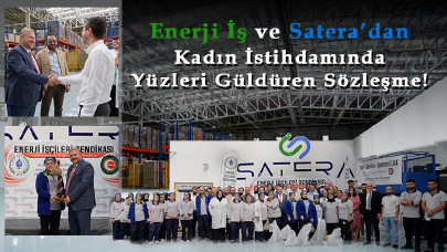 Enerji İş ve Satera'dan kadın istihdamında yüzleri güldüren sözleşme!