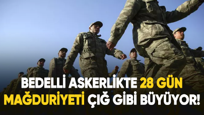 Bedelli askerlikte 28 gün mağduriyeti çığ gibi büyüyor!