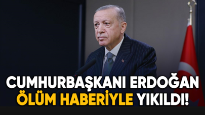 Cumhurbaşkanı Erdoğan aldığı ölüm haberiyle yıkıldı!