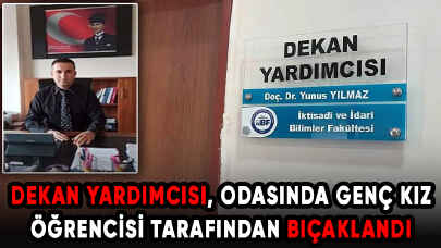 Dekan Yardımcısı, odasında genç kız öğrencisi tarafından bıçaklandı