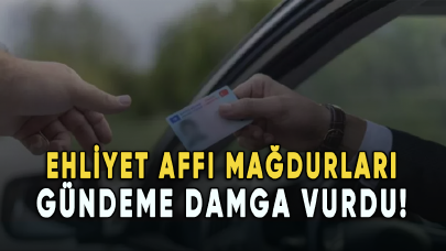 Ehliyet affı mağdurları gündeme damga vurdu!