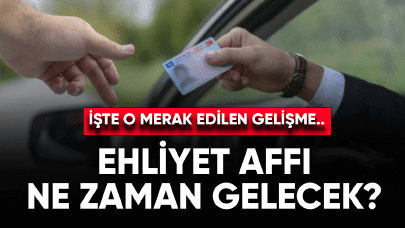 Ehliyet affı ne zaman çıkacak? İşte o gelişme