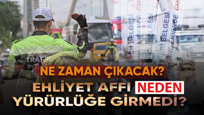 Ehliyet affı neden yürürlüğe girmedi Ne zaman çıkacak?