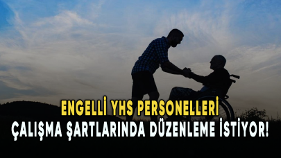 Engelli YHS personelleri çalışma şartlarında düzenleme istiyor!