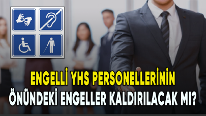 Engelli YHS personellerinin önündeki engeller kaldırılacak mı?