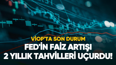 Fed'in faiz artışı 2 yıllık tahvilleri uçurdu! İşte VİOP'ta son durum...