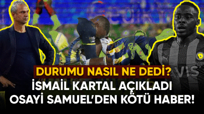 İsmail Kartal açıkladı Osayi Samuel'den üzücü haber