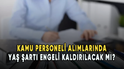 Kamu personeli alımlarında yaş şartı engeli kaldırılacak mı?