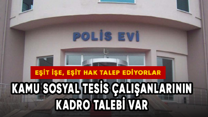 Kamu sosyal tesis çalışanlarının kadro talebi var