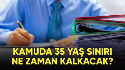 Kamuda 35 yaş sınırı ne zaman kalkacak?