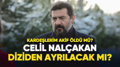 Kardeşlerim Akif öldü mü? Celil Nalçakan diziden ayrılacak mı?