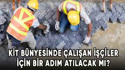 KİT bünyesinde çalışan işçiler için bir adım atılacak mı?