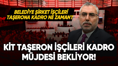 Kit taşeron işçileri kadro müjdesi bekliyor!