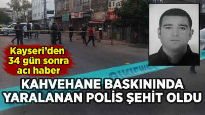 Kayseri'de kahvehane baskınında yaralanan polis şehit oldu