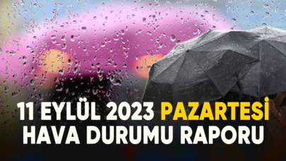 Meteoroloji'den 11 Eylül 2023 hava durumu raporu