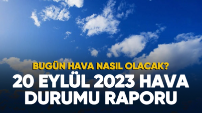 Meteoroloji'den 20 Eylül 2023 hava durumu raporu...Bugün hava nasıl olacak?