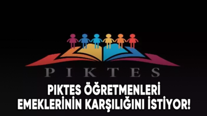 PIKTES öğretmenleri emeklerinin karşılığını istiyor!