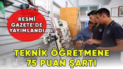 Resmi Gazete'de yayımlandı: Teknik öğretmenlere 75 puan şartı getirildi