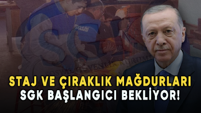 Staj ve çıraklık mağdurları SGK başlangıcı bekliyor!