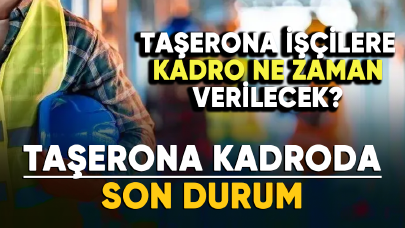 Taşeron işçilere kadro ne zaman verilecek? İşte taşerona kadroda son durum...