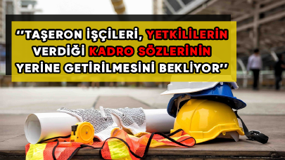 Taşeron işçileri verilen sözlerin tutulmasını bekliyor