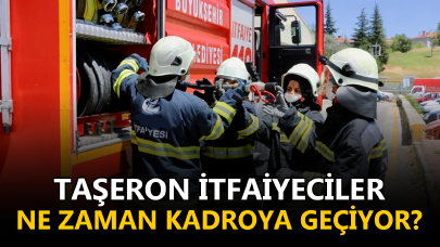 Taşeron itfaiyeciler ne zaman kadroya geçiyor?