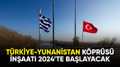 Türkiye ile Yunanistan arasındaki köprü inşaatı 2024'te başlayacak