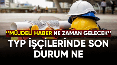 TYP işçileri beklenen  müjdeli haberi ne zaman alacak?