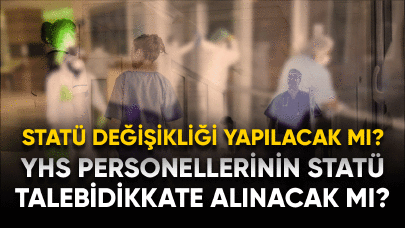 YHS personellerinin statü talebi dikkate alınacak mı?