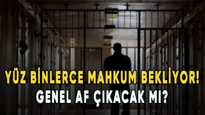 Yüz binlerce mahkum bekliyor: Genel af çıkacak mı?