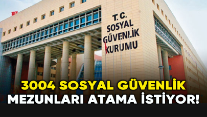 3004 Sosyal Güvenlik mezunları atama istiyor!