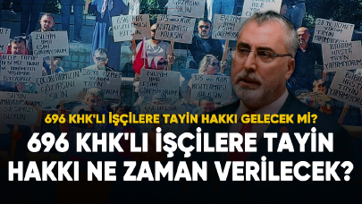 696 KHK'lı işçilere tayin hakkı ne zaman verilecek?