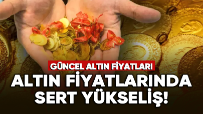 Altın fiyatlarında sert yükseliş! İşte güncel altın fiyatları...